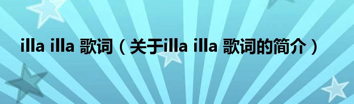 illa illa 歌詞（關(guān)于illa illa 歌詞的簡(jiǎn)介）