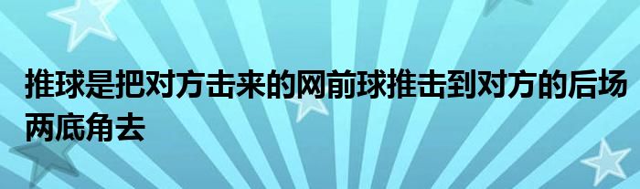 推球是把對(duì)方擊來的網(wǎng)前球推擊到對(duì)方的后場兩底角去