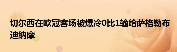 切爾西在歐冠客場被爆冷0比1輸給薩格勒布迪納摩