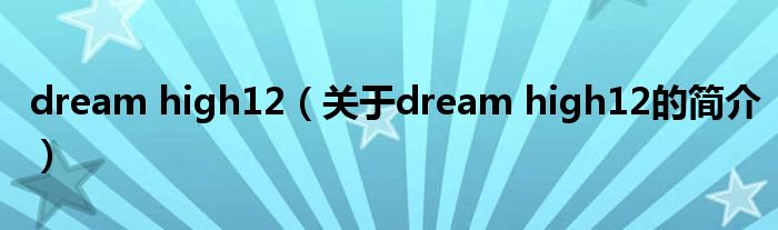 dream high12（關(guān)于dream high12的簡(jiǎn)介）