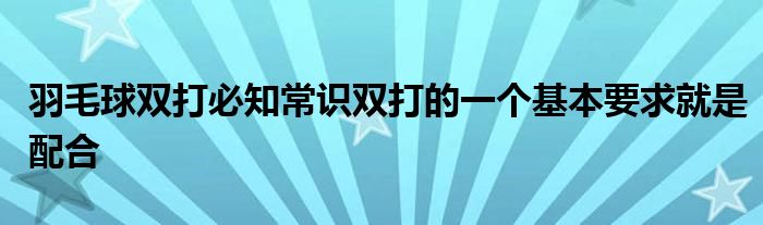 羽毛球雙打必知常識雙打的一個基本要求就是配合