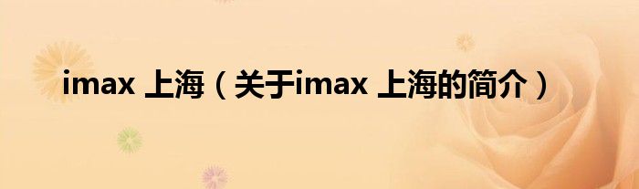 imax 上海（關于imax 上海的簡介）