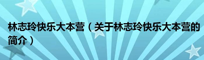 林志玲快樂大本營（關(guān)于林志玲快樂大本營的簡介）