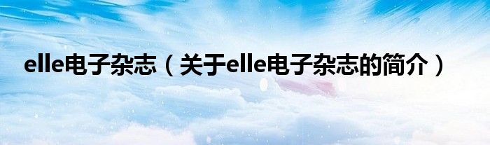 elle電子雜志（關(guān)于elle電子雜志的簡介）