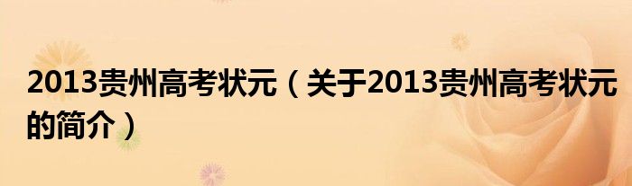 2013貴州高考狀元（關(guān)于2013貴州高考狀元的簡介）