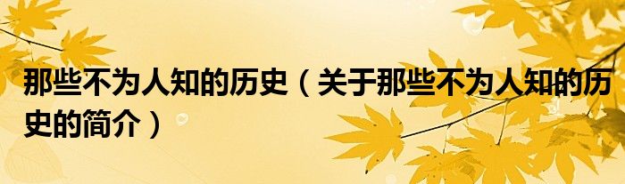 那些不為人知的歷史（關于那些不為人知的歷史的簡介）