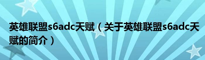 英雄聯(lián)盟s6adc天賦（關(guān)于英雄聯(lián)盟s6adc天賦的簡(jiǎn)介）