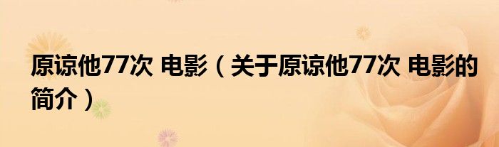 原諒他77次 電影（關于原諒他77次 電影的簡介）