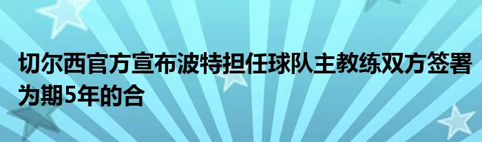 切爾西官方宣布波特擔任球隊主教練雙方簽署為期5年的合