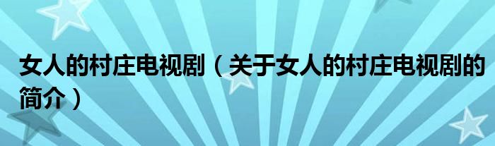 女人的村莊電視?。P(guān)于女人的村莊電視劇的簡介）