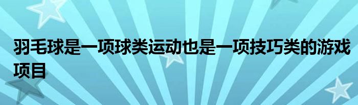 羽毛球是一項(xiàng)球類(lèi)運(yùn)動(dòng)也是一項(xiàng)技巧類(lèi)的游戲項(xiàng)目