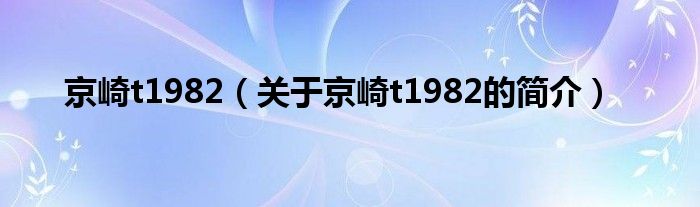 京崎t1982（關于京崎t1982的簡介）