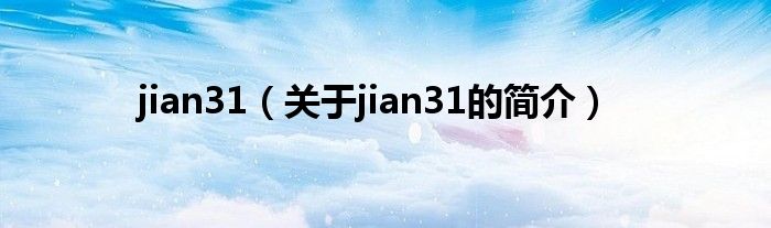 jian31（關(guān)于jian31的簡(jiǎn)介）