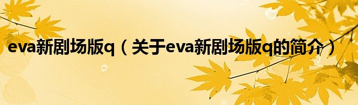 eva新劇場版q（關(guān)于eva新劇場版q的簡介）