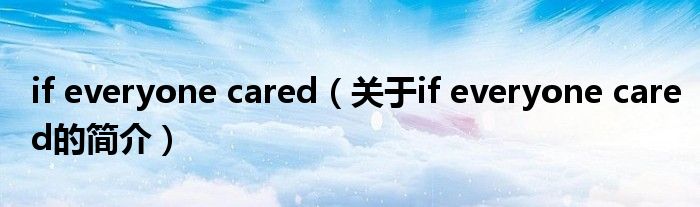 if everyone cared（關(guān)于if everyone cared的簡介）