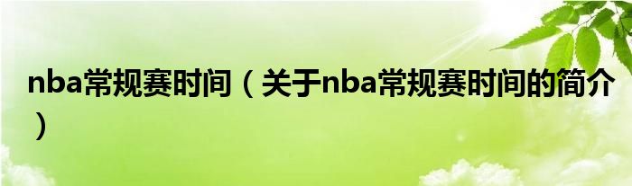 nba常規(guī)賽時(shí)間（關(guān)于nba常規(guī)賽時(shí)間的簡介）