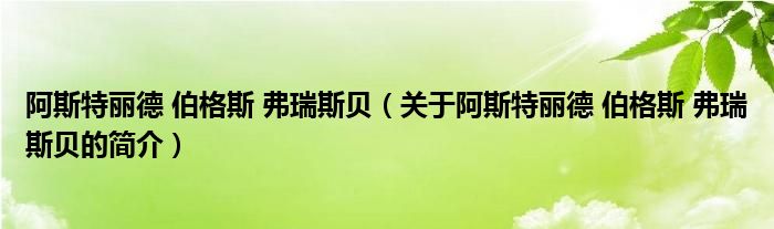 阿斯特麗德 伯格斯 弗瑞斯貝（關于阿斯特麗德 伯格斯 弗瑞斯貝的簡介）