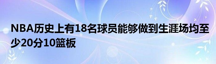 NBA歷史上有18名球員能夠做到生涯場均至少20分10籃板