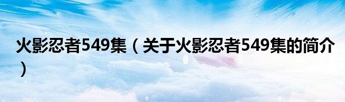 火影忍者549集（關(guān)于火影忍者549集的簡(jiǎn)介）