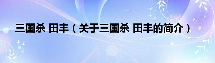 三國殺 田豐（關(guān)于三國殺 田豐的簡介）