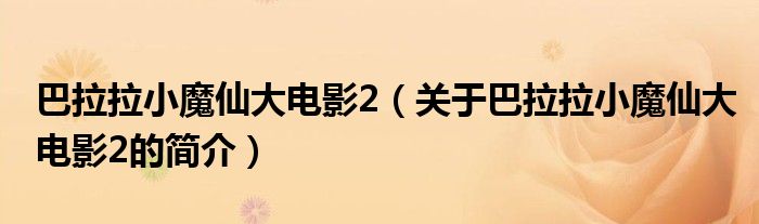 巴拉拉小魔仙大電影2（關(guān)于巴拉拉小魔仙大電影2的簡(jiǎn)介）