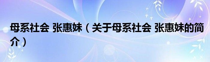 母系社會(huì) 張惠妹（關(guān)于母系社會(huì) 張惠妹的簡(jiǎn)介）