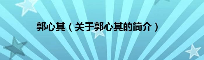 郭心其（關(guān)于郭心其的簡(jiǎn)介）