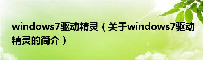 windows7驅(qū)動(dòng)精靈（關(guān)于windows7驅(qū)動(dòng)精靈的簡(jiǎn)介）