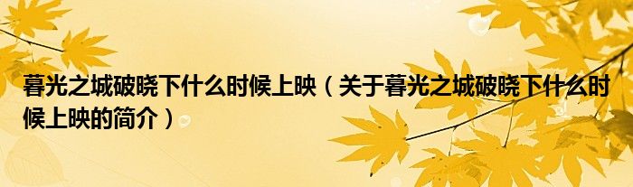 暮光之城破曉下什么時候上映（關(guān)于暮光之城破曉下什么時候上映的簡介）