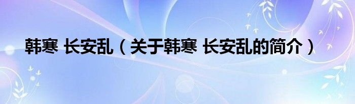 韓寒 長(zhǎng)安亂（關(guān)于韓寒 長(zhǎng)安亂的簡(jiǎn)介）