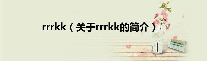 rrrkk（關(guān)于rrrkk的簡介）