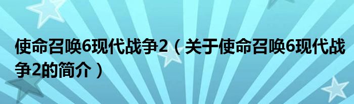 使命召喚6現(xiàn)代戰(zhàn)爭2（關于使命召喚6現(xiàn)代戰(zhàn)爭2的簡介）