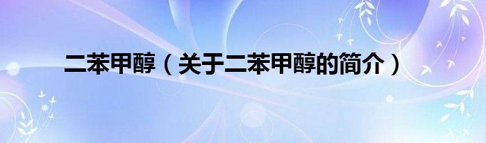 二苯甲醇（關(guān)于二苯甲醇的簡介）