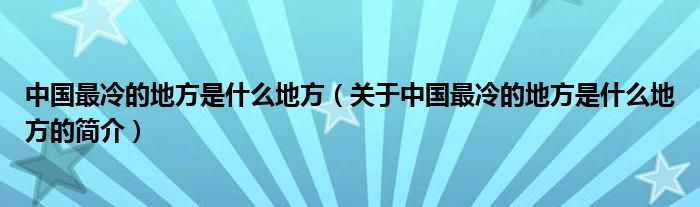 中國最冷的地方是什么地方（關于中國最冷的地方是什么地方的簡介）