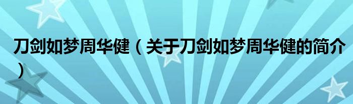 刀劍如夢周華?。P(guān)于刀劍如夢周華健的簡介）