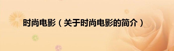 時尚電影（關(guān)于時尚電影的簡介）