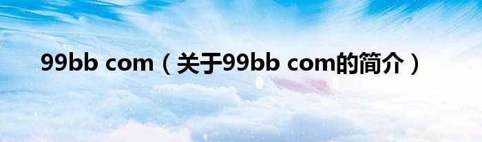 99bb com（關于99bb com的簡介）