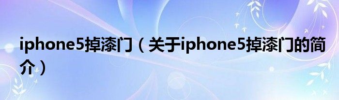 iphone5掉漆門（關(guān)于iphone5掉漆門的簡(jiǎn)介）