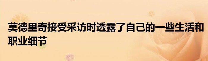 莫德里奇接受采訪(fǎng)時(shí)透露了自己的一些生活和職業(yè)細(xì)節(jié)