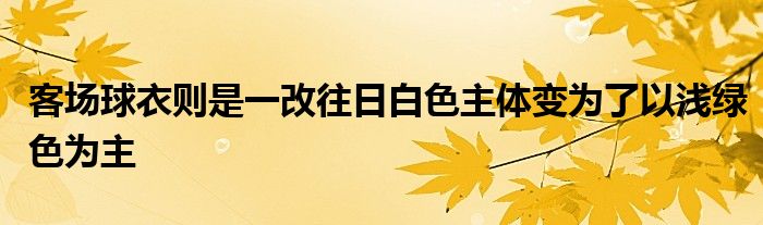 客場球衣則是一改往日白色主體變?yōu)榱艘詼\綠色為主