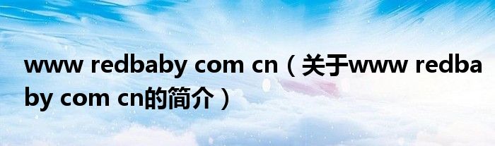 www redbaby com cn（關(guān)于www redbaby com cn的簡介）