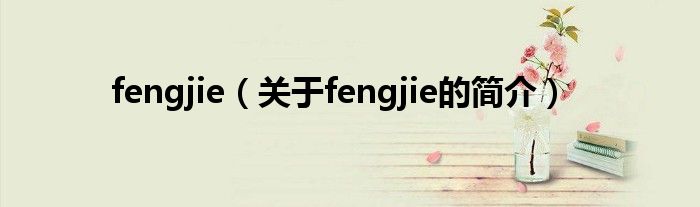 fengjie（關(guān)于fengjie的簡(jiǎn)介）