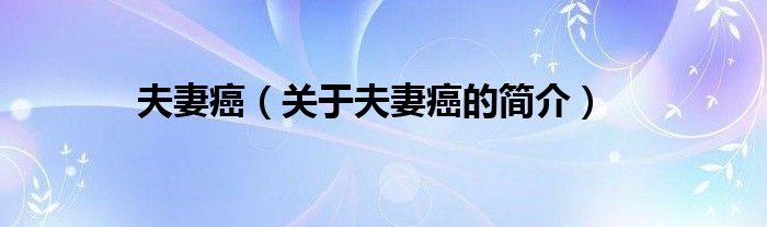 夫妻癌（關(guān)于夫妻癌的簡(jiǎn)介）