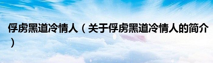 俘虜黑道冷情人（關(guān)于俘虜黑道冷情人的簡(jiǎn)介）