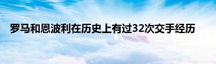 羅馬和恩波利在歷史上有過(guò)32次交手經(jīng)歷