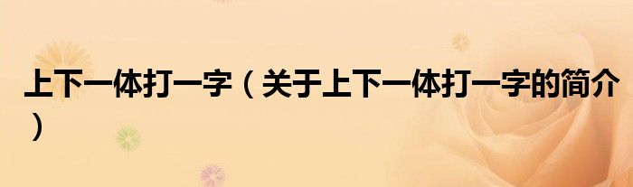 上下一體打一字（關于上下一體打一字的簡介）