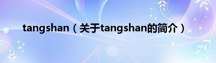 tangshan（關(guān)于tangshan的簡介）