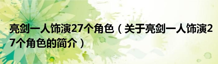 亮劍一人飾演27個角色（關于亮劍一人飾演27個角色的簡介）