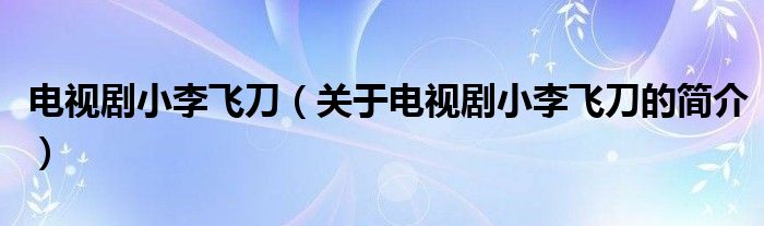 電視劇小李飛刀（關于電視劇小李飛刀的簡介）