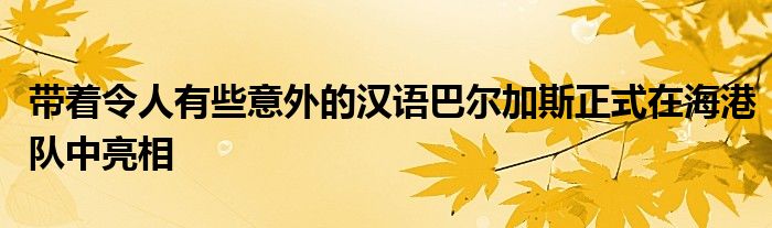 帶著令人有些意外的漢語巴爾加斯正式在海港隊(duì)中亮相